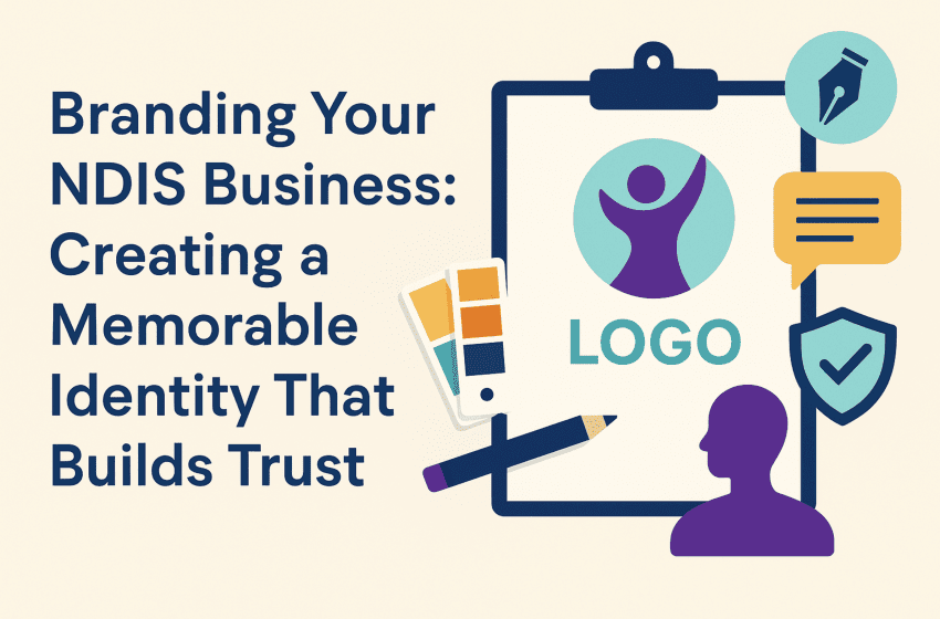 NDIS Business Branding: How to Stand Out, Build Trust and Attract More Participants