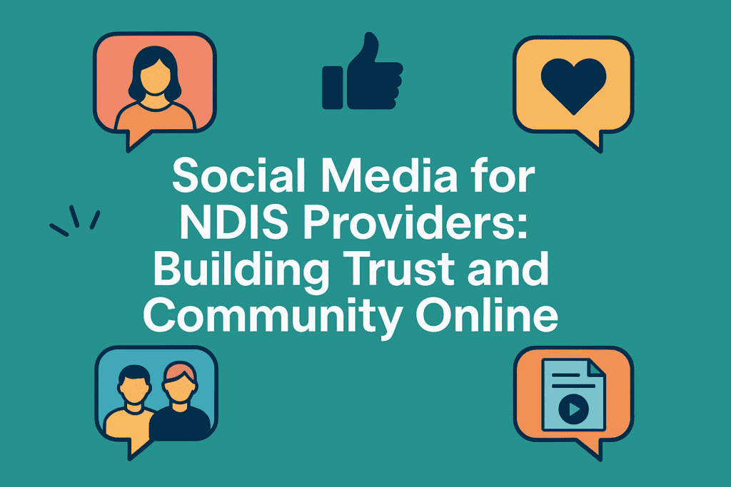 Social Media for NDIS Providers: Building Trust and Community Online