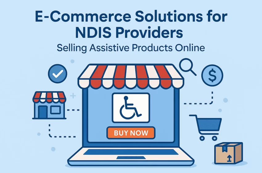 ECommerce for NDIS Providers: How to Sell Assistive Products Online in Australia 1 ECommerce for NDIS Providers: How to Sell Assistive Products Online in Australia