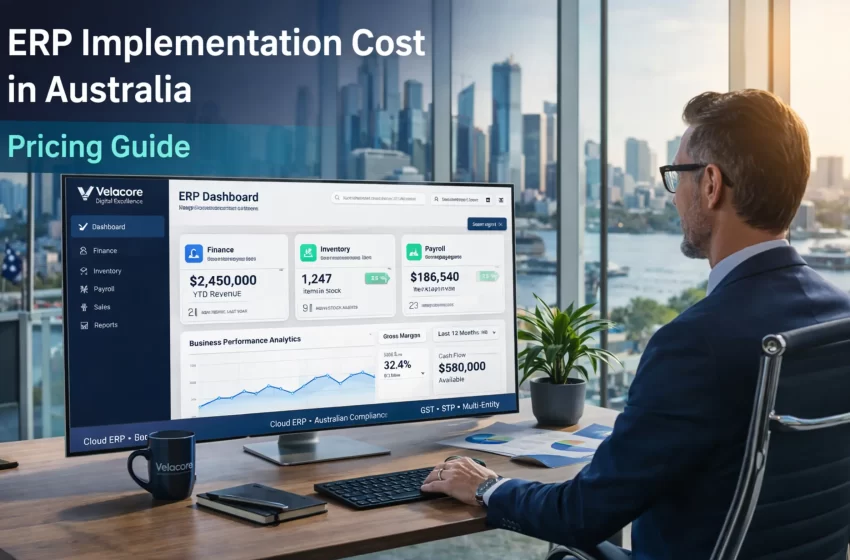 How Much Does ERP Implementation Cost in Australia? (2026 Pricing Guide)