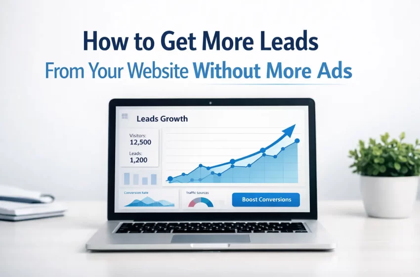 How to Get More Leads From Your Website Without Spending More on Ads 1 How to Get More Leads From Your Website Without Spending More on Ads